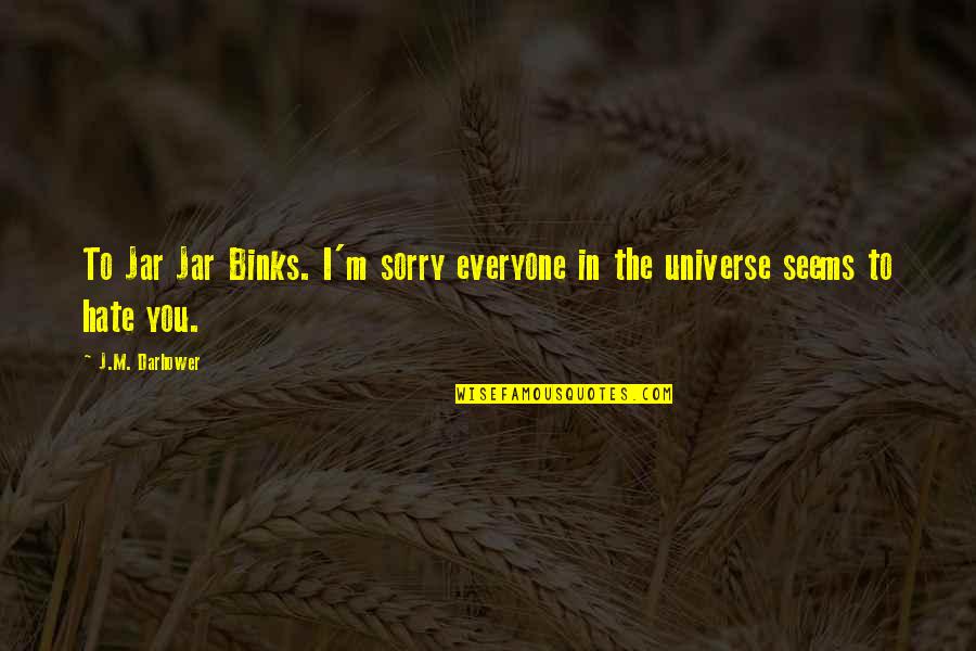 Icicled Quotes By J.M. Darhower: To Jar Jar Binks. I'm sorry everyone in