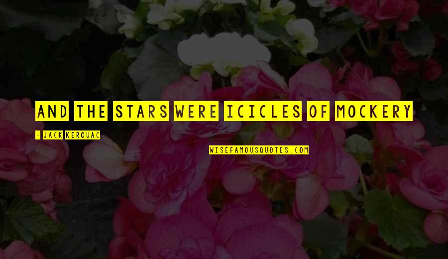 Icicles Quotes By Jack Kerouac: and the stars were icicles of mockery Icicles Quotes By Jack Kerouac: and the stars were icicles of mockery