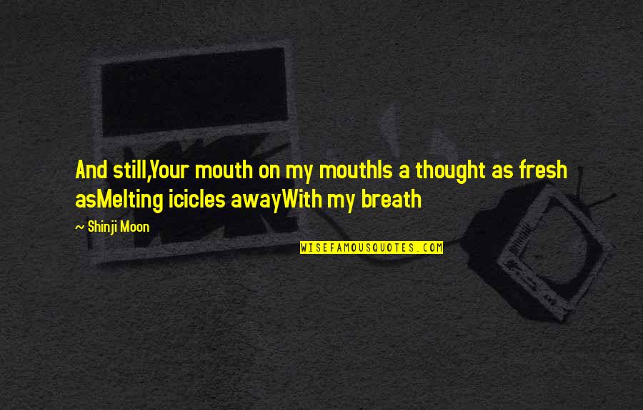 Icicles Quotes By Shinji Moon: And still,Your mouth on my mouthIs a thought