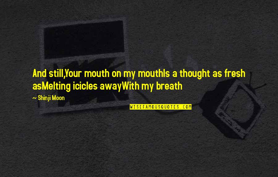 Icicles Quotes By Shinji Moon: And still,Your mouth on my mouthIs a thought Icicles Quotes By Shinji Moon: And still,Your mouth on my mouthIs a thought