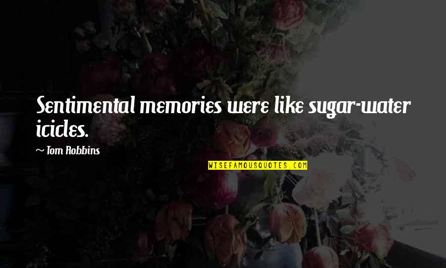 Icicles Quotes By Tom Robbins: Sentimental memories were like sugar-water icicles.