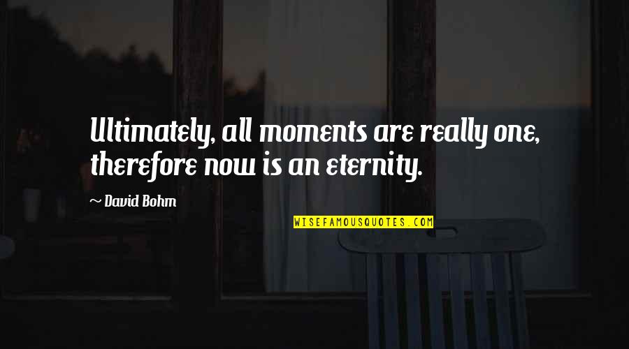 Icings By Ang Quotes By David Bohm: Ultimately, all moments are really one, therefore now