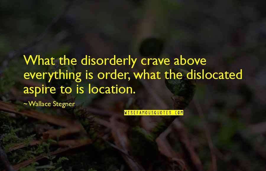 Icings By Claires Quotes By Wallace Stegner: What the disorderly crave above everything is order, Icings By Claires Quotes By Wallace Stegner: What the disorderly crave above everything is order,