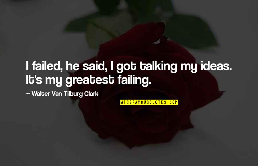 Icings Quotes By Walter Van Tilburg Clark: I failed, he said, I got talking my