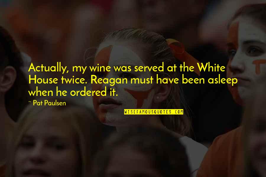 Icinia Quotes By Pat Paulsen: Actually, my wine was served at the White