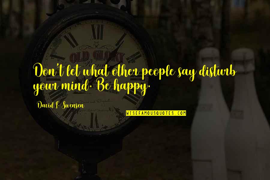 Ick Quotes By David F. Swensen: Don't let what other people say disturb your