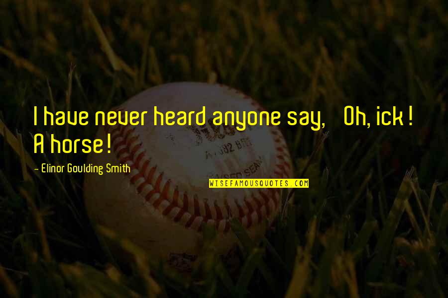 Ick Quotes By Elinor Goulding Smith: I have never heard anyone say, 'Oh, ick! Ick Quotes By Elinor Goulding Smith: I have never heard anyone say, 'Oh, ick!