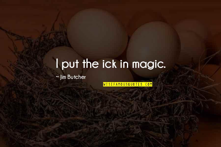 Ick Quotes By Jim Butcher: I put the ick in magic.