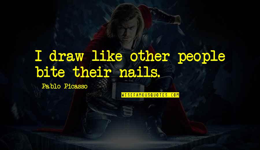 Ick Quotes By Pablo Picasso: I draw like other people bite their nails. Ick Quotes By Pablo Picasso: I draw like other people bite their nails.