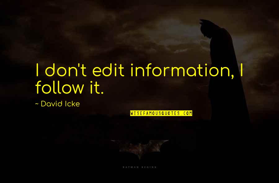 Icke's Quotes By David Icke: I don't edit information, I follow it.