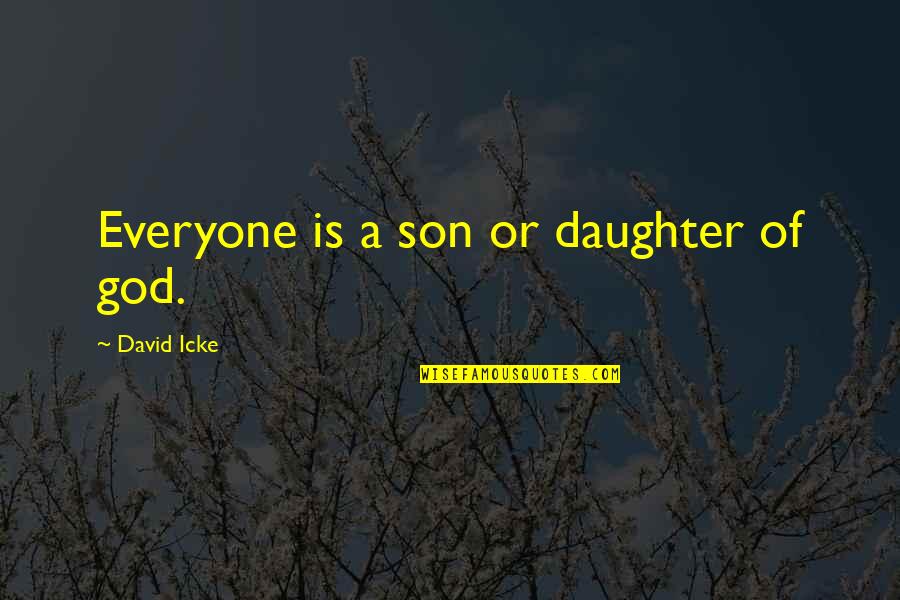 Icke's Quotes By David Icke: Everyone is a son or daughter of god.