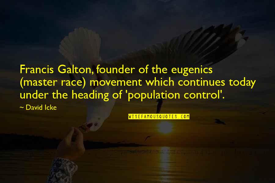 Icke's Quotes By David Icke: Francis Galton, founder of the eugenics (master race)