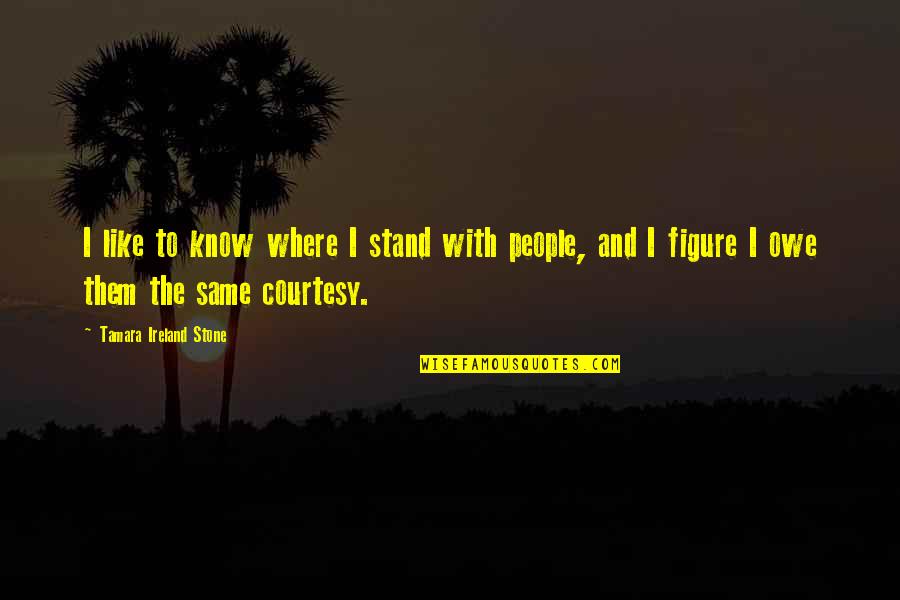 Ickle Quotes By Tamara Ireland Stone: I like to know where I stand with Ickle Quotes By Tamara Ireland Stone: I like to know where I stand with