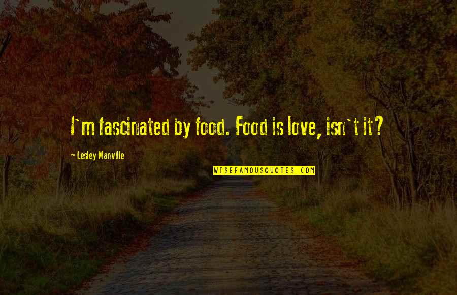 Icksnay Quotes By Lesley Manville: I'm fascinated by food. Food is love, isn't