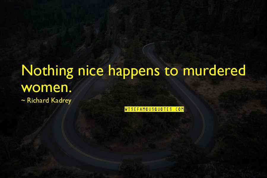 Icksnay Quotes By Richard Kadrey: Nothing nice happens to murdered women.
