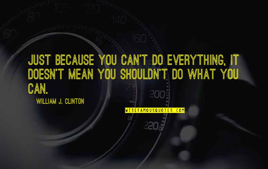 Icksnay Quotes By William J. Clinton: Just because you can't do everything, it doesn't Icksnay Quotes By William J. Clinton: Just because you can't do everything, it doesn't