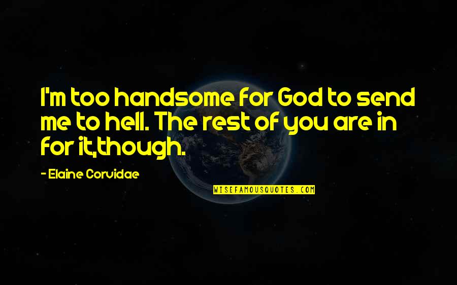 Ickx Belgian Quotes By Elaine Corvidae: I'm too handsome for God to send me Ickx Belgian Quotes By Elaine Corvidae: I'm too handsome for God to send me