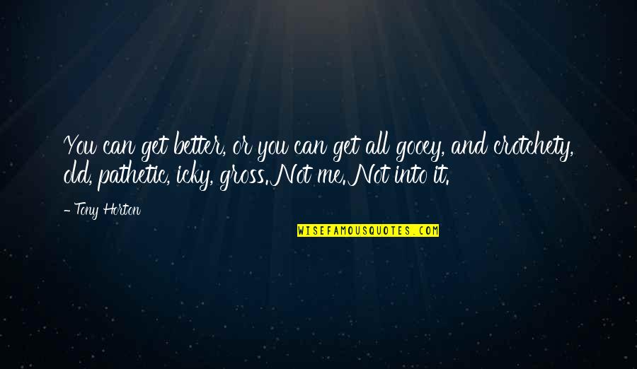 Icky Quotes By Tony Horton: You can get better, or you can get Icky Quotes By Tony Horton: You can get better, or you can get