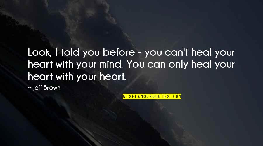 Icmab Quotes By Jeff Brown: Look, I told you before - you can't Icmab Quotes By Jeff Brown: Look, I told you before - you can't
