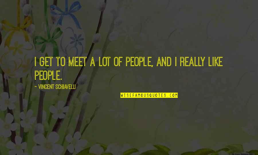 Icmab Quotes By Vincent Schiavelli: I get to meet a lot of people, Icmab Quotes By Vincent Schiavelli: I get to meet a lot of people,