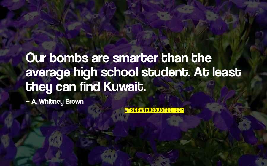 Icmeler Weather Quotes By A. Whitney Brown: Our bombs are smarter than the average high Icmeler Weather Quotes By A. Whitney Brown: Our bombs are smarter than the average high