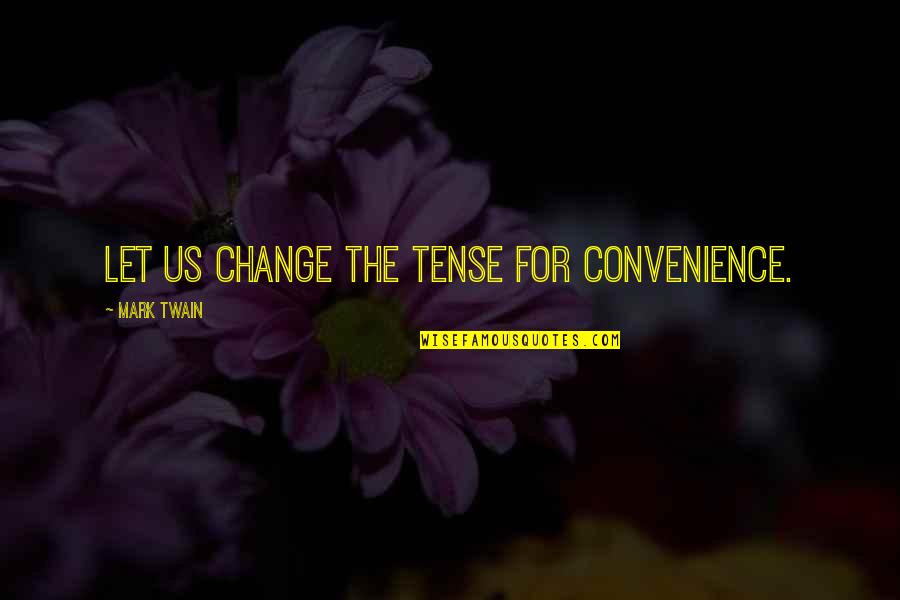Ico Yorda Quotes By Mark Twain: Let us change the tense for convenience.