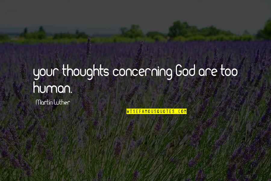 Icoana Nasterii Quotes By Martin Luther: your thoughts concerning God are too human. Icoana Nasterii Quotes By Martin Luther: your thoughts concerning God are too human.