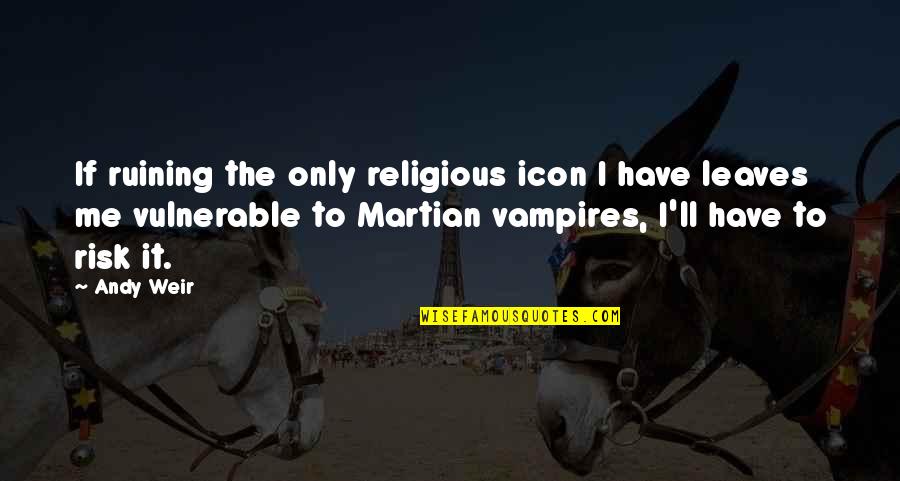 Icon Quotes By Andy Weir: If ruining the only religious icon I have Icon Quotes By Andy Weir: If ruining the only religious icon I have