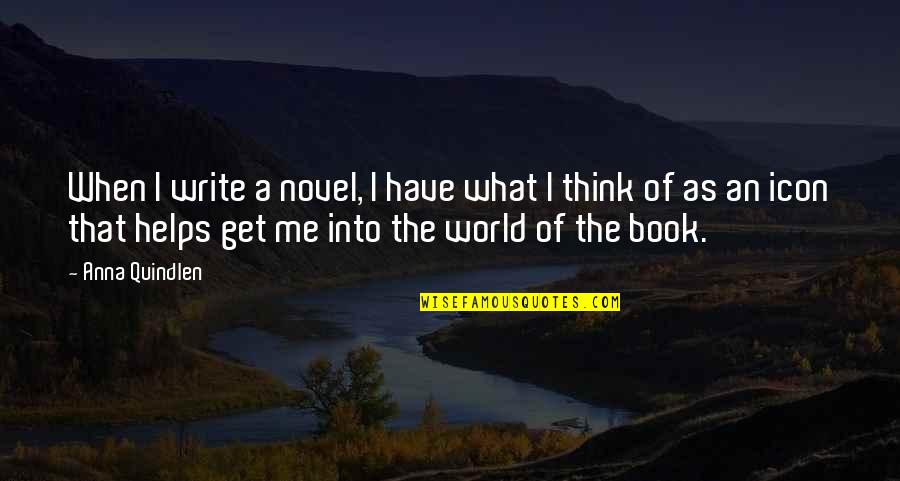 Icon Quotes By Anna Quindlen: When I write a novel, I have what Icon Quotes By Anna Quindlen: When I write a novel, I have what