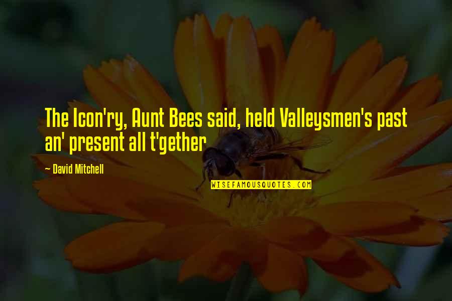 Icon Quotes By David Mitchell: The Icon'ry, Aunt Bees said, held Valleysmen's past