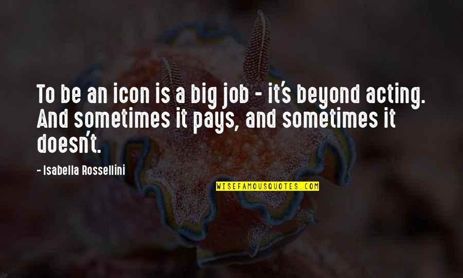Icon Quotes By Isabella Rossellini: To be an icon is a big job Icon Quotes By Isabella Rossellini: To be an icon is a big job