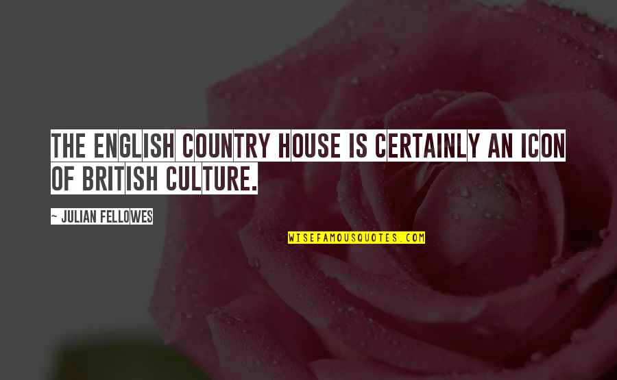Icon Quotes By Julian Fellowes: The English country house is certainly an icon Icon Quotes By Julian Fellowes: The English country house is certainly an icon