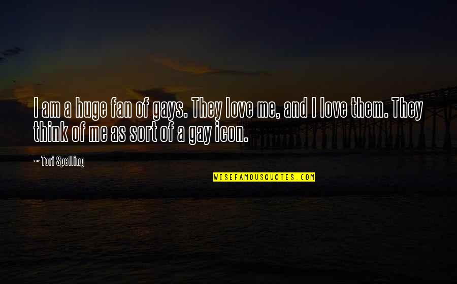 Icon Quotes By Tori Spelling: I am a huge fan of gays. They Icon Quotes By Tori Spelling: I am a huge fan of gays. They