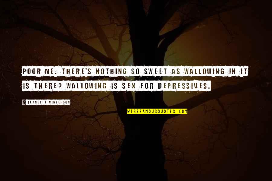 Icona Pop Lyrics Quotes By Jeanette Winterson: Poor me. There's nothing so sweet as wallowing