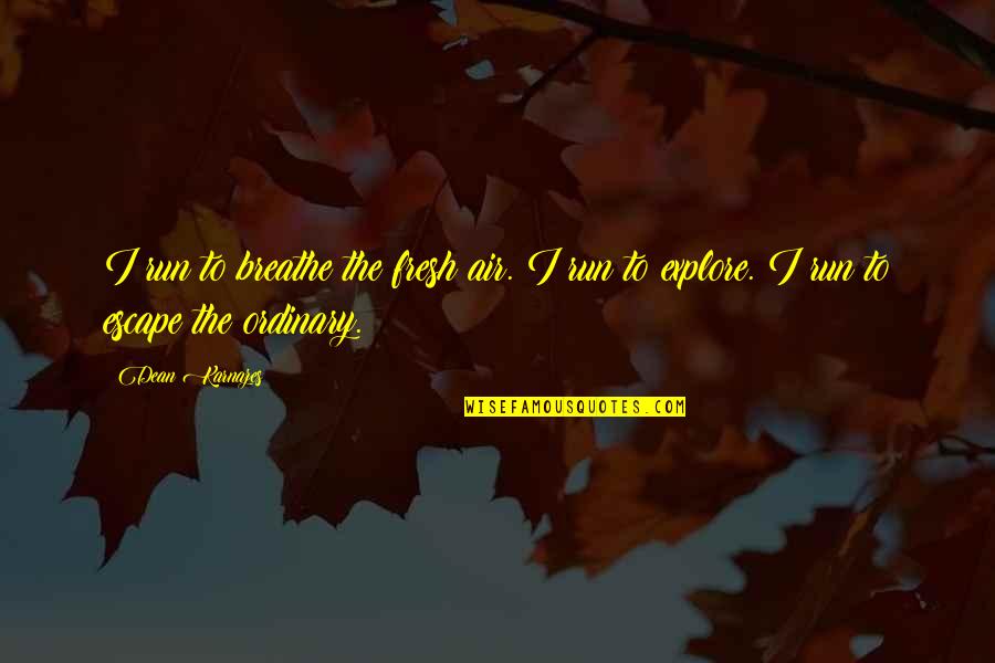 Iconformist Quotes By Dean Karnazes: I run to breathe the fresh air. I