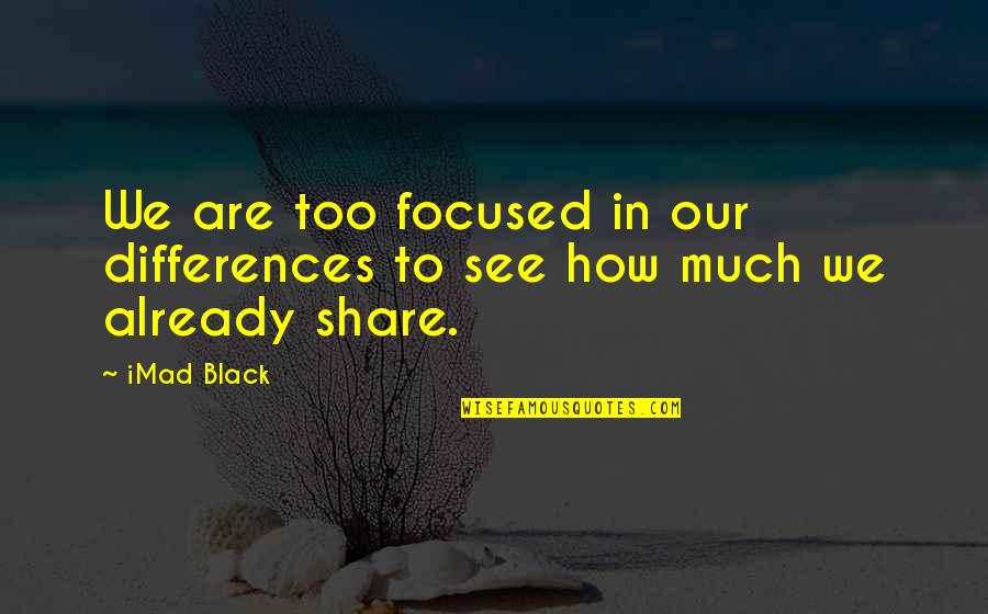 Iconformist Quotes By IMad Black: We are too focused in our differences to