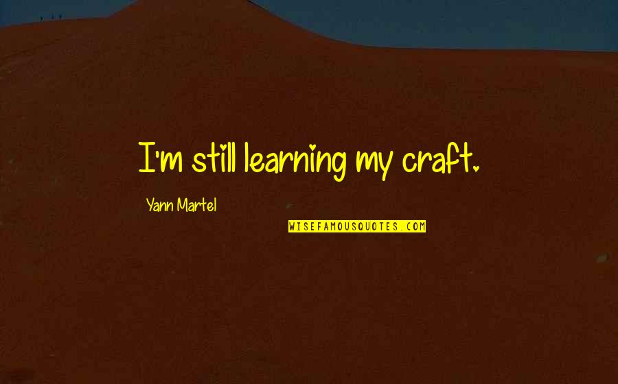 Iconformist Quotes By Yann Martel: I'm still learning my craft. Iconformist Quotes By Yann Martel: I'm still learning my craft.