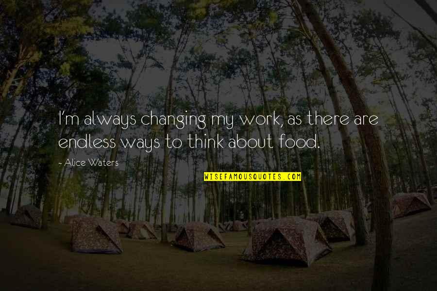 Icongratulate Quotes By Alice Waters: I'm always changing my work, as there are