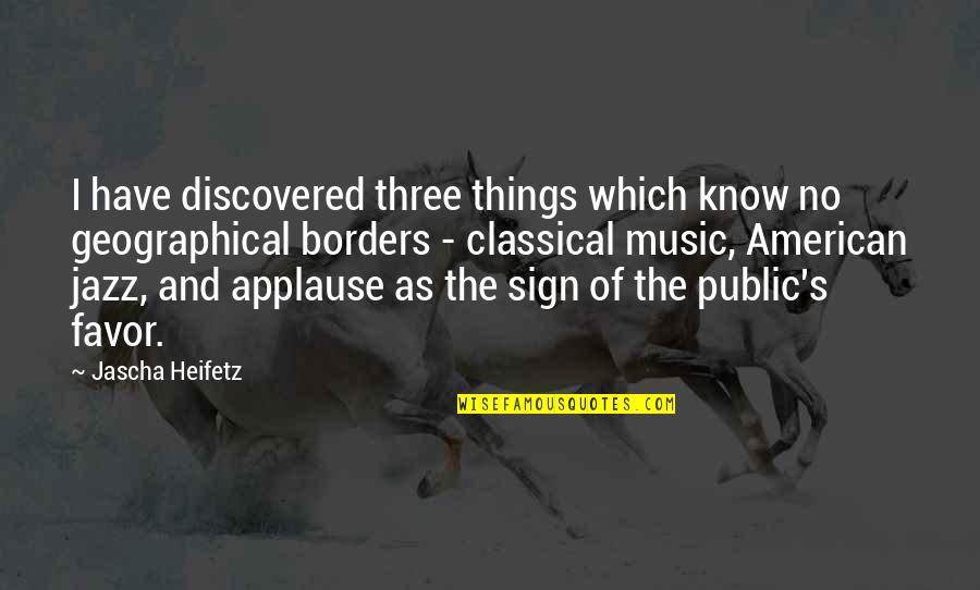 Iconic Buildings Quotes By Jascha Heifetz: I have discovered three things which know no