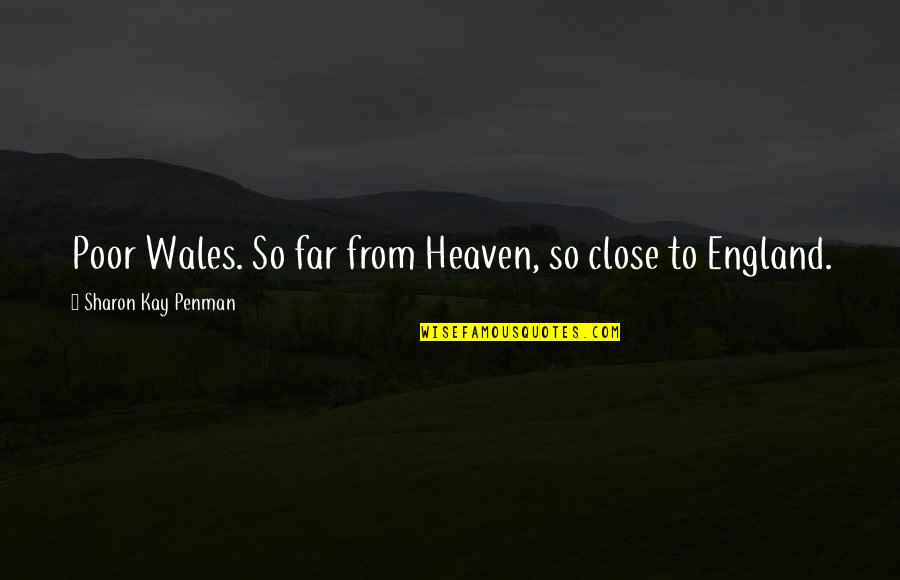 Iconic Buildings Quotes By Sharon Kay Penman: Poor Wales. So far from Heaven, so close