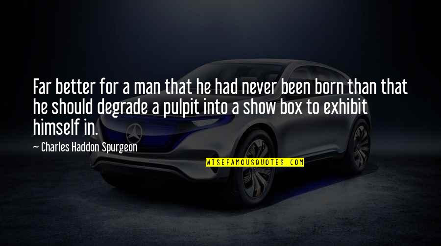 Iconic Clueless Quotes By Charles Haddon Spurgeon: Far better for a man that he had