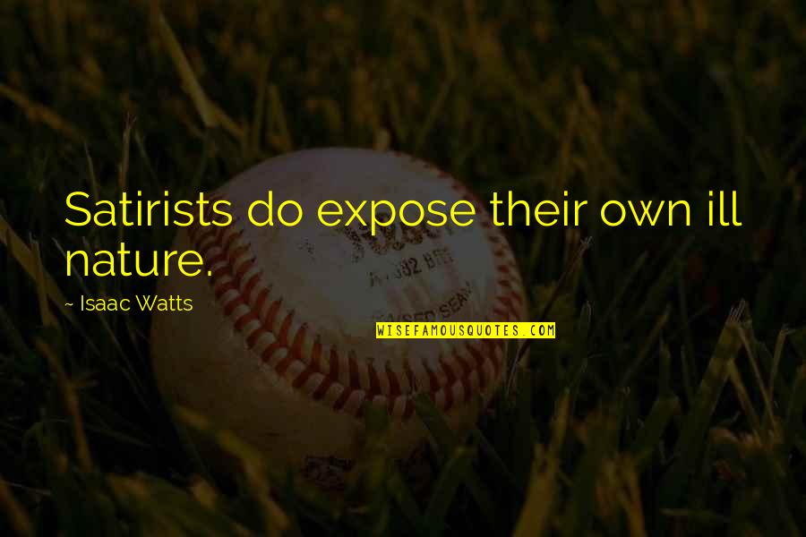 Iconic Clueless Quotes By Isaac Watts: Satirists do expose their own ill nature. Iconic Clueless Quotes By Isaac Watts: Satirists do expose their own ill nature.