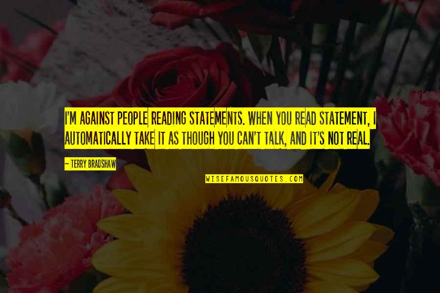 Iconic Clueless Quotes By Terry Bradshaw: I'm against people reading statements. When you read Iconic Clueless Quotes By Terry Bradshaw: I'm against people reading statements. When you read