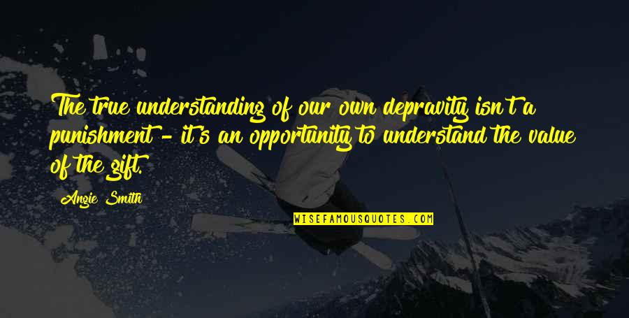 Iconic Despicable Me Quotes By Angie Smith: The true understanding of our own depravity isn't