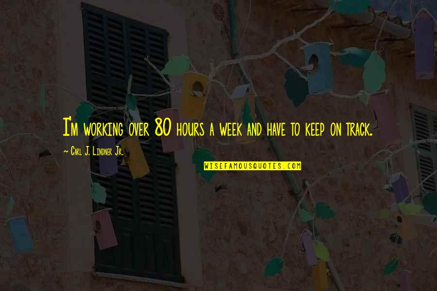 Iconic Despicable Me Quotes By Carl J. Lindner Jr.: I'm working over 80 hours a week and
