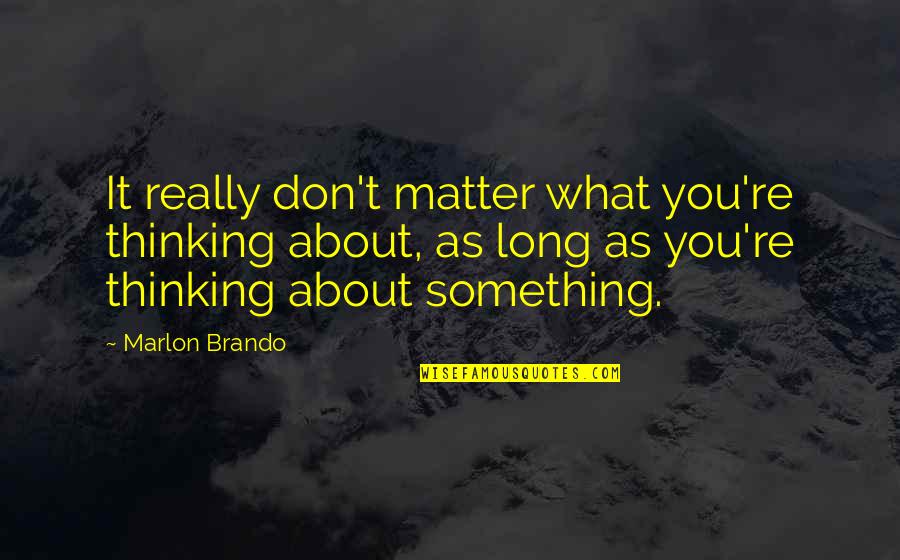 Iconic Drag Quotes By Marlon Brando: It really don't matter what you're thinking about, Iconic Drag Quotes By Marlon Brando: It really don't matter what you're thinking about,
