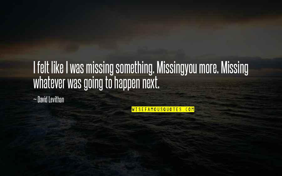 Iconic Elle Woods Quotes By David Levithan: I felt like I was missing something. Missingyou