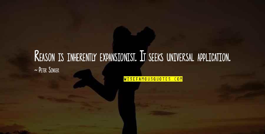 Iconic Funny Tvd Quotes By Peter Singer: Reason is inherently expansionist. It seeks universal application.