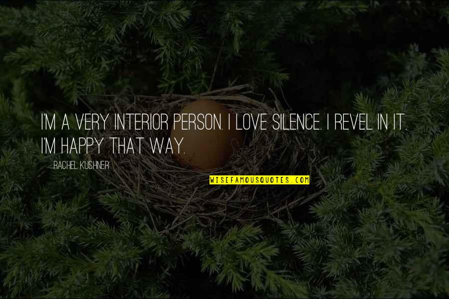 Iconic Gavin And Stacey Quotes By Rachel Kushner: I'm a very interior person. I love silence.