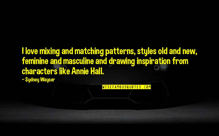 Iconic It 2017 Quotes By Sydney Wayser: I love mixing and matching patterns, styles old Iconic It 2017 Quotes By Sydney Wayser: I love mixing and matching patterns, styles old